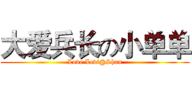 大爱兵长の小单单 (Love Levi@Shan)