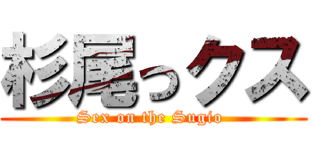 杉尾っクス (Sex on the Sugio )