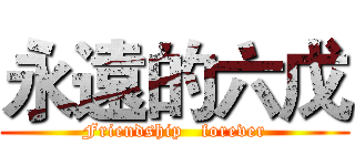 永遠的六戊 (Friendship   forever)