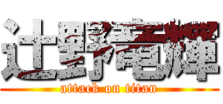 辻野竜輝 (attack on titan)