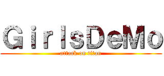 ＧｉｒｌｓＤｅＭｏ (attack on titan)