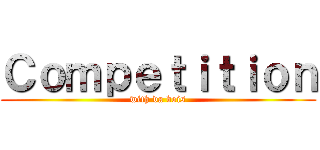 Ｃｏｍｐｅｔｉｔｉｏｎ (with da bois)