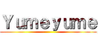 Ｙｕｍｅｙｕｍｅ ()