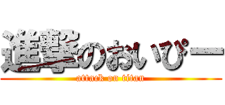 進撃のおいぴー (attack on titan)