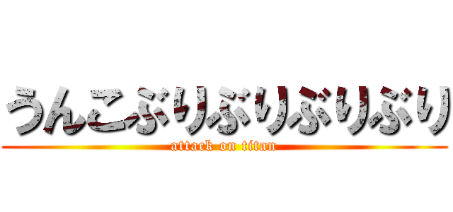 うんこぶりぶりぶりぶり (attack on titan)