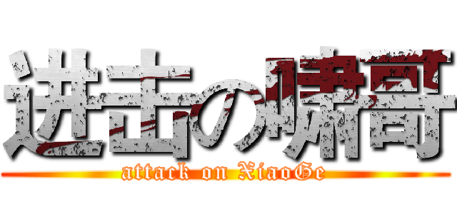 进击の啸哥 (attack on XiaoGe)