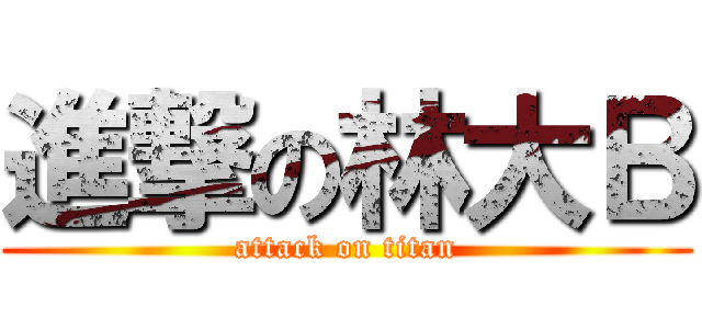 進撃の林大Ｂ (attack on titan)