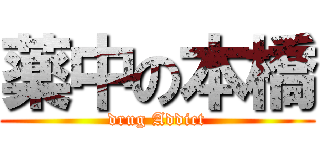 薬中の本橋 (drug Addict)