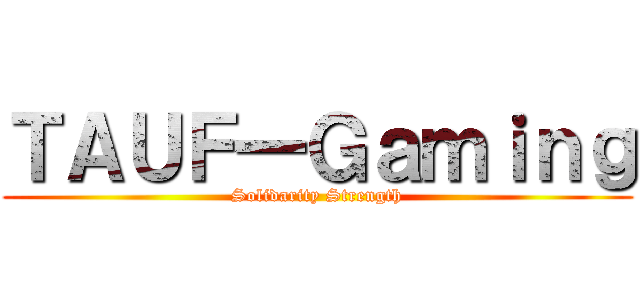 ＴＡＵＦ一Ｇａｍｉｎｇ (Solidarity Strength)