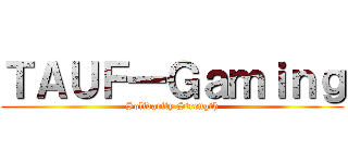 ＴＡＵＦ一Ｇａｍｉｎｇ (Solidarity Strength)
