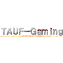 ＴＡＵＦ一Ｇａｍｉｎｇ (Solidarity Strength)