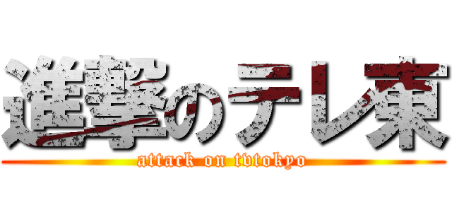 進撃のテレ東 (attack on tvtokyo)