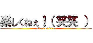 楽しくねぇ！（ 笑笑 ） (attack on titan)
