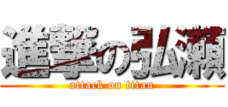 進撃の弘瀬 (attack on titan)