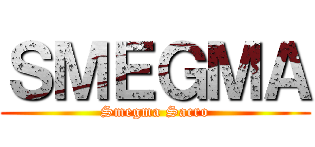 ＳＭＥＧＭＡ (Smegma Sacro)