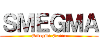 ＳＭＥＧＭＡ (Smegma Sacro)