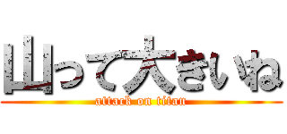 山って大きいね (attack on titan)