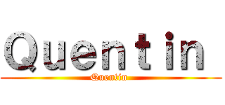 Ｑｕｅｎｔｉｎ  (Quentin )
