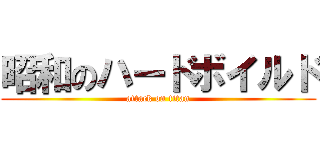 昭和のハードボイルド (attack on titan)