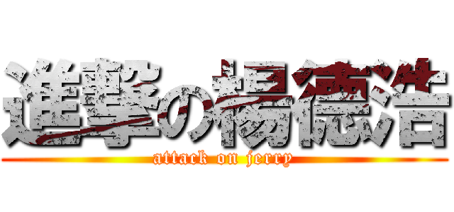 進撃の楊德浩 (attack on jerry)
