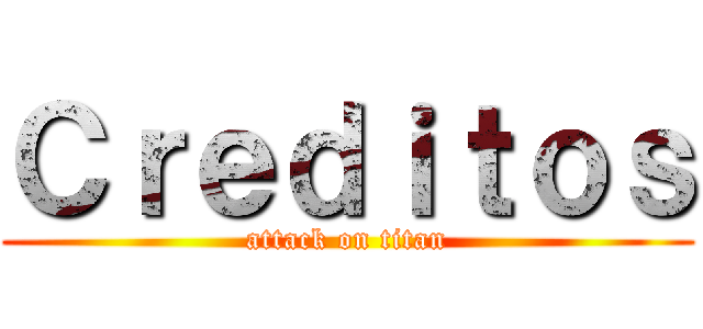 Ｃｒｅｄｉｔｏｓ (attack on titan)