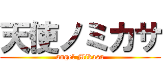 天使ノミカサ (angel Mikasa)