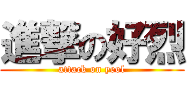 進撃の好烈 (attack on yeol)