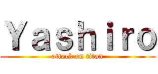 Ｙａｓｈｉｒｏ (attack on titan)