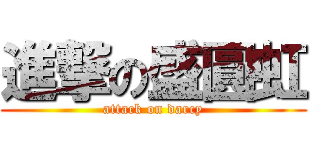 進撃の盛圓虹 (attack on darcy)