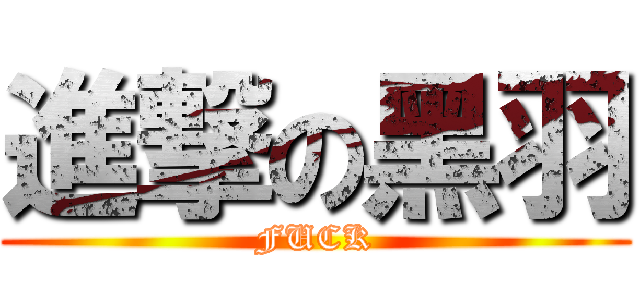 進撃の黑羽 (FUCK)