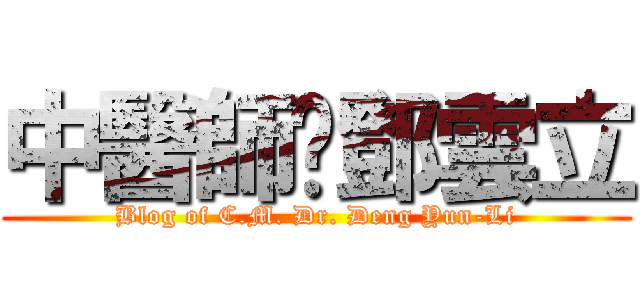 中醫師‧鄧雲立 (Blog of C.M. Dr. Deng Yun-Li)