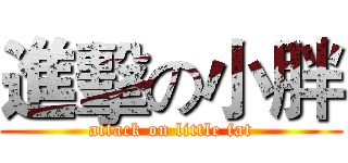進擊の小胖 (attack on little fat)