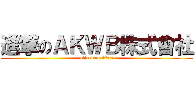 進撃のＡＫＷＢ株式會社 (attack on titan)