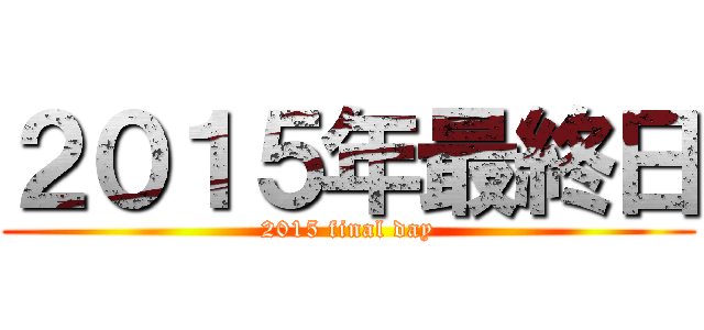 ２０１５年最終日 (2015 final day)