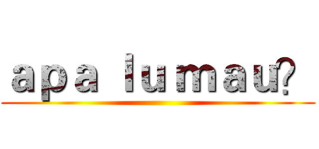 ａｐａ ｌｕ ｍａｕ？ ( )