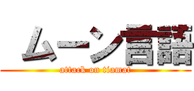  ムーン言語 (attack on tiamat)