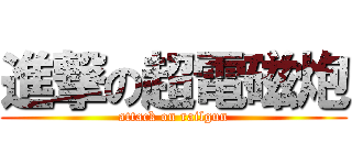進撃の超電磁炮 (attack on railgun)