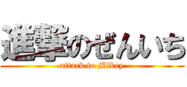 進撃のぜんいち (attack to Mikey)