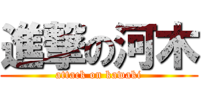 進撃の河木 (attack on kawaki)