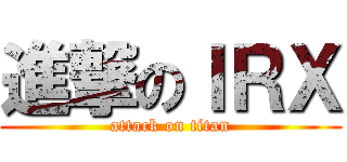 進撃のＩＲＸ (attack on titan)