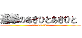 進撃のあきひとあきひと  (attack on titan)