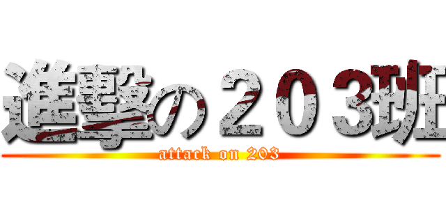 進擊の２０３班 (attack on 203)