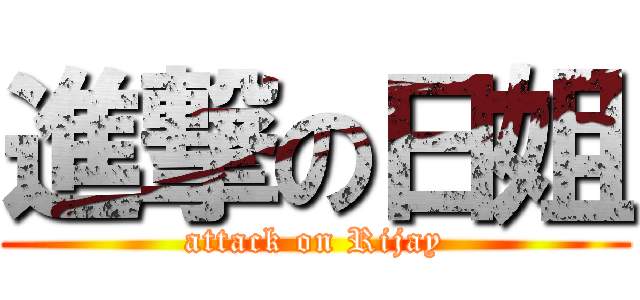 進撃の日姐 (attack on Rijay)