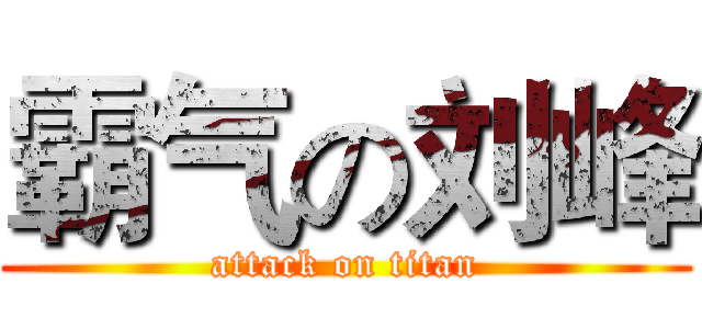 霸气の刘峰 (attack on titan)