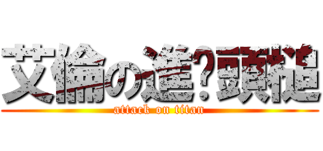艾倫の進擊頭槌 (attack on titan)