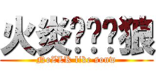 火炎焱燚·狼 (NoZLK like sonw)