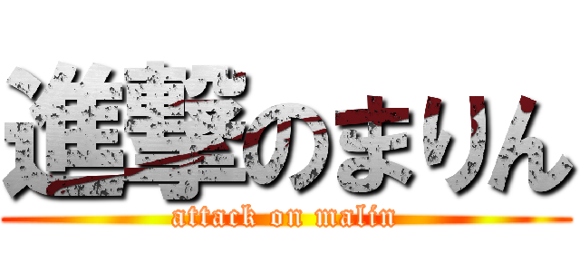 進撃のまりん (attack on malin)