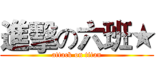 進擊の六班★ (attack on titan)