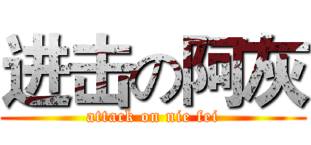 进击の阿灰 (attack on nie fei)