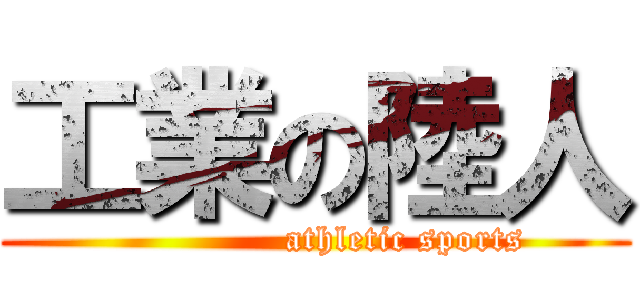 工業の陸人 (               athletic sports)